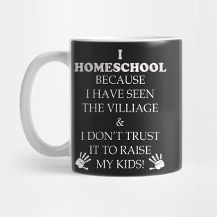 Homeschool Funny Teacher Quote Gift. Funny quote saying, I HOMESCHOOL BECAUSE IVE SEEN THE VILLAGE & I DONT TRUST IT TO RAISE MY KIDS Mug